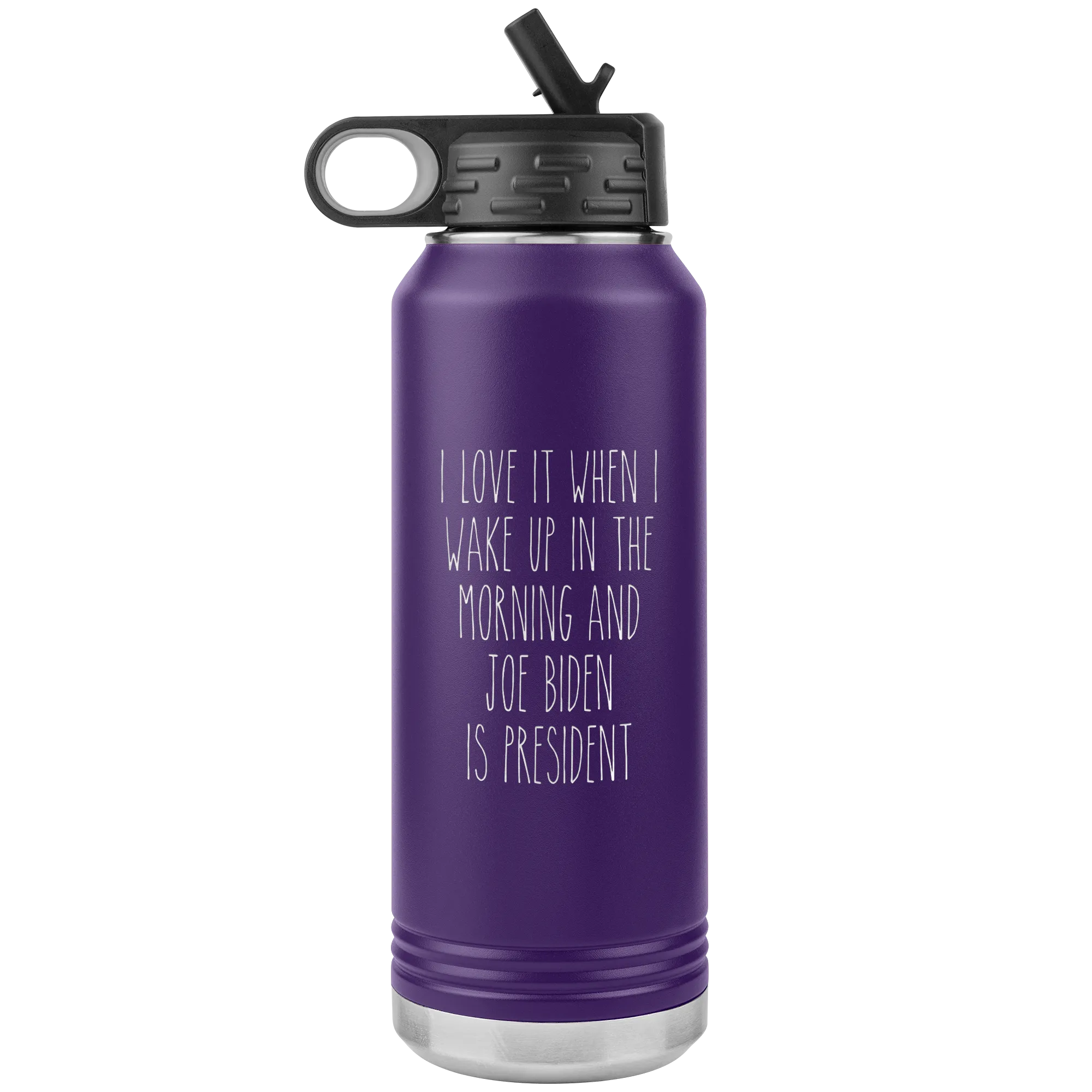 I Love it When I Wake Up in the Morning and Joe Biden is President Insulated Water Bottle Tumbler 32oz BPA Free