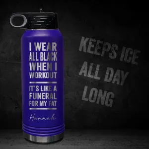 I Wear Black When I Workout - Fat Funeral - Personalized 32oz Sport Bottle