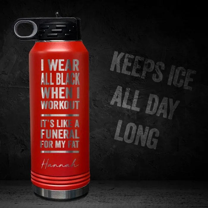 I Wear Black When I Workout - Fat Funeral - Personalized 32oz Sport Bottle