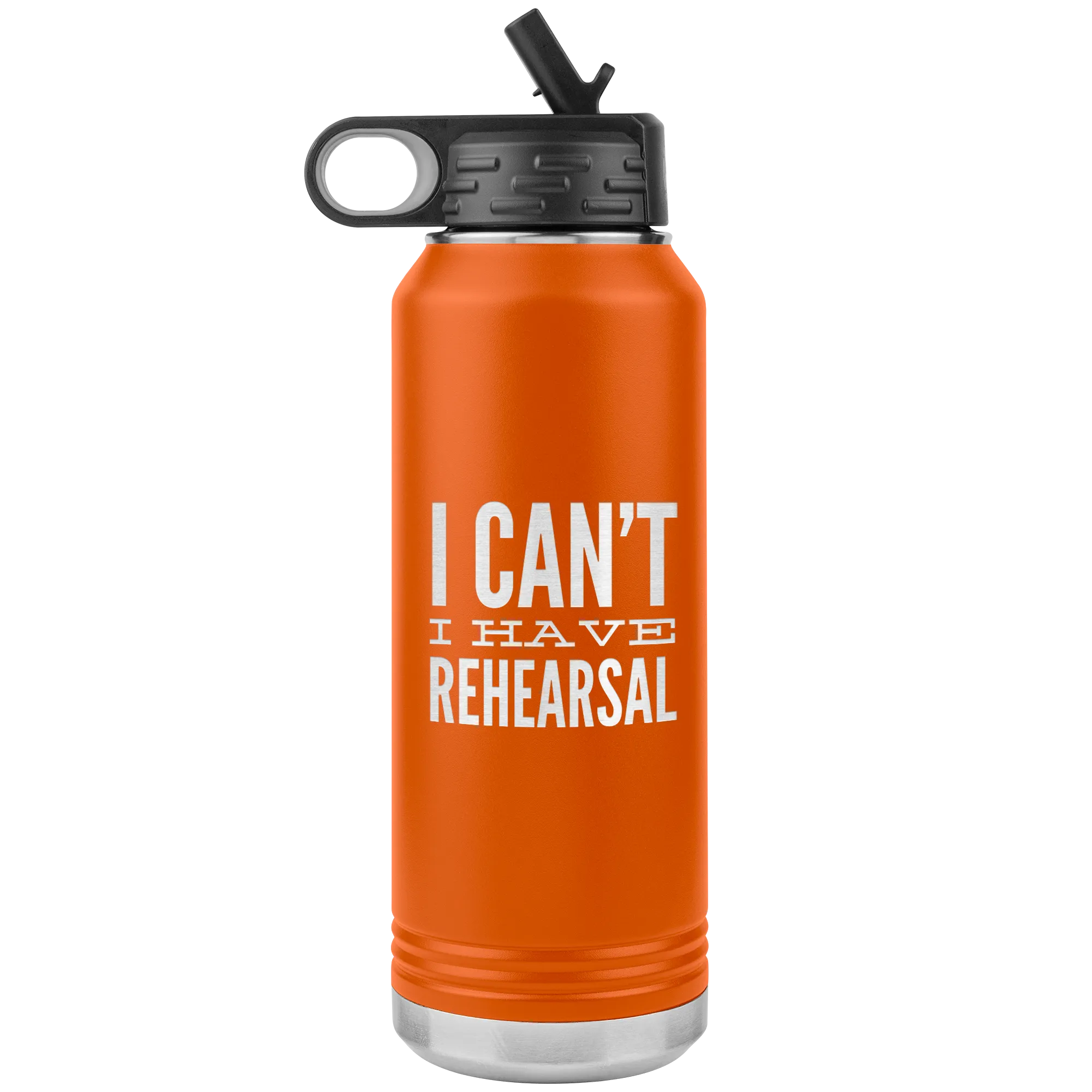 Musical Theater Gift for Actor I Can't I Have Rehearsal Insulated Water Bottle Tumbler 32oz BPA Free