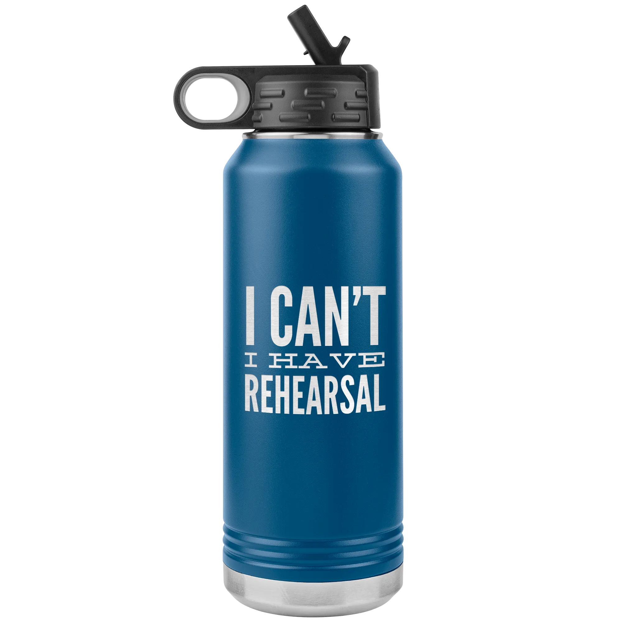 Musical Theater Gift for Actor I Can't I Have Rehearsal Insulated Water Bottle Tumbler 32oz BPA Free