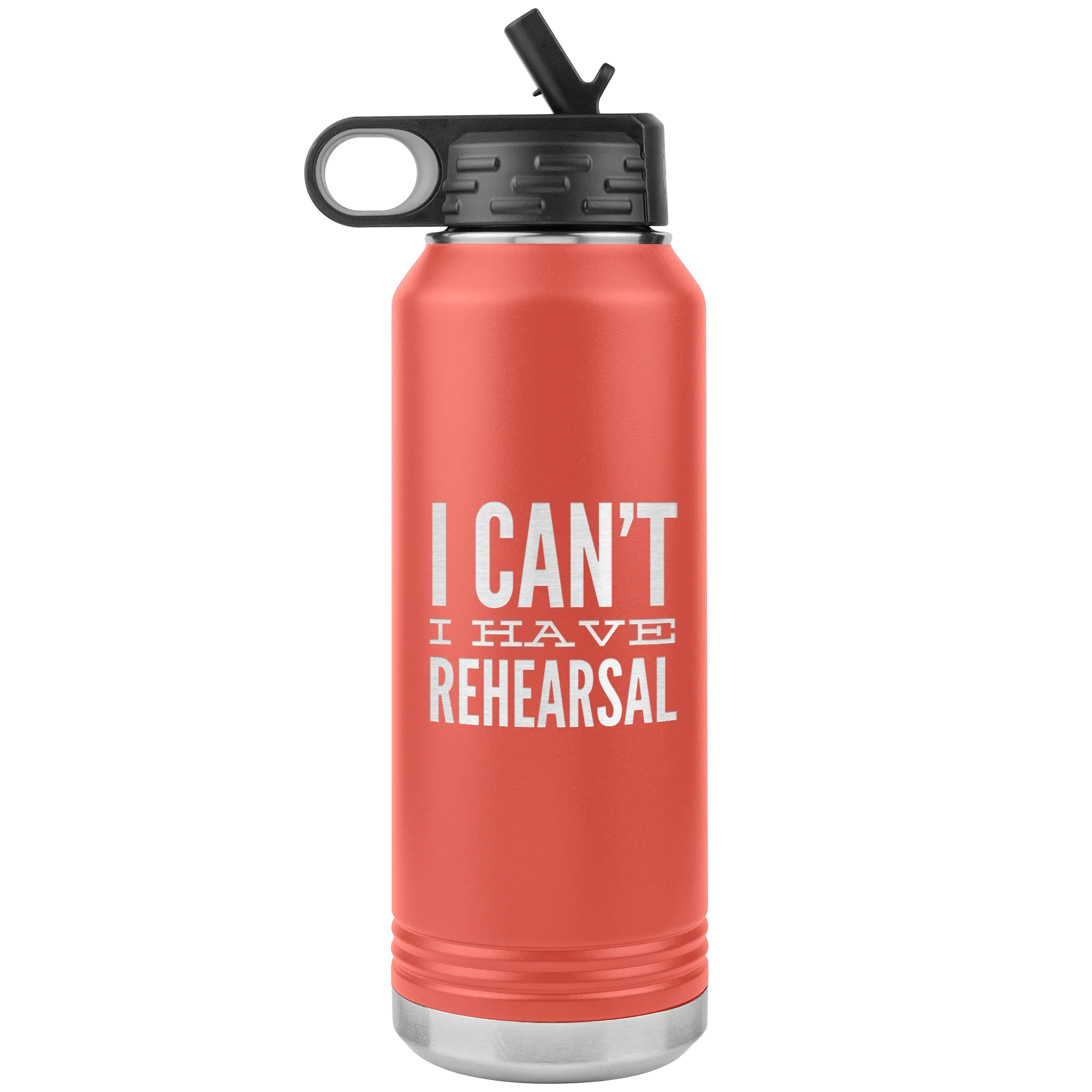 Musical Theater Gift for Actor I Can't I Have Rehearsal Insulated Water Bottle Tumbler 32oz BPA Free