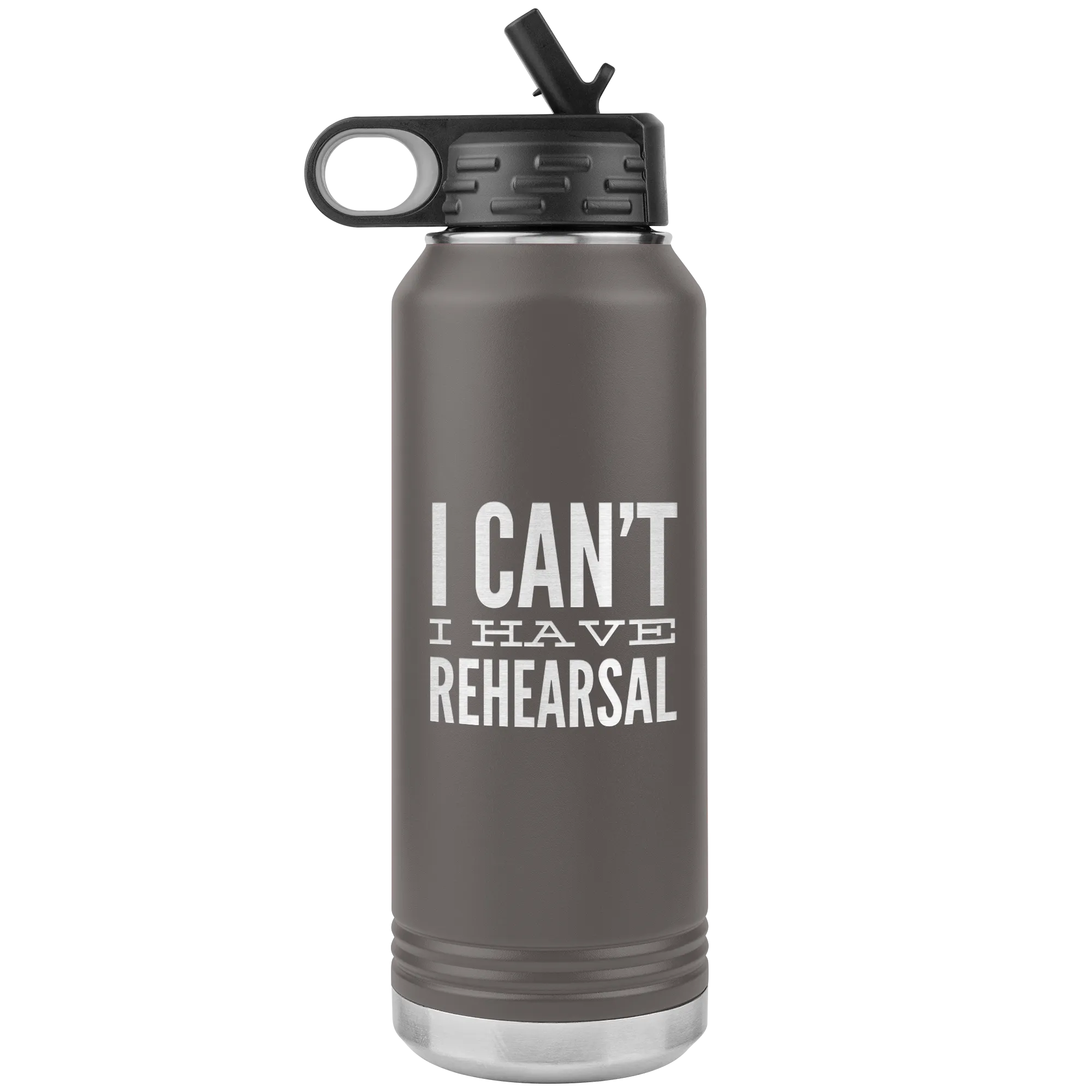 Musical Theater Gift for Actor I Can't I Have Rehearsal Insulated Water Bottle Tumbler 32oz BPA Free