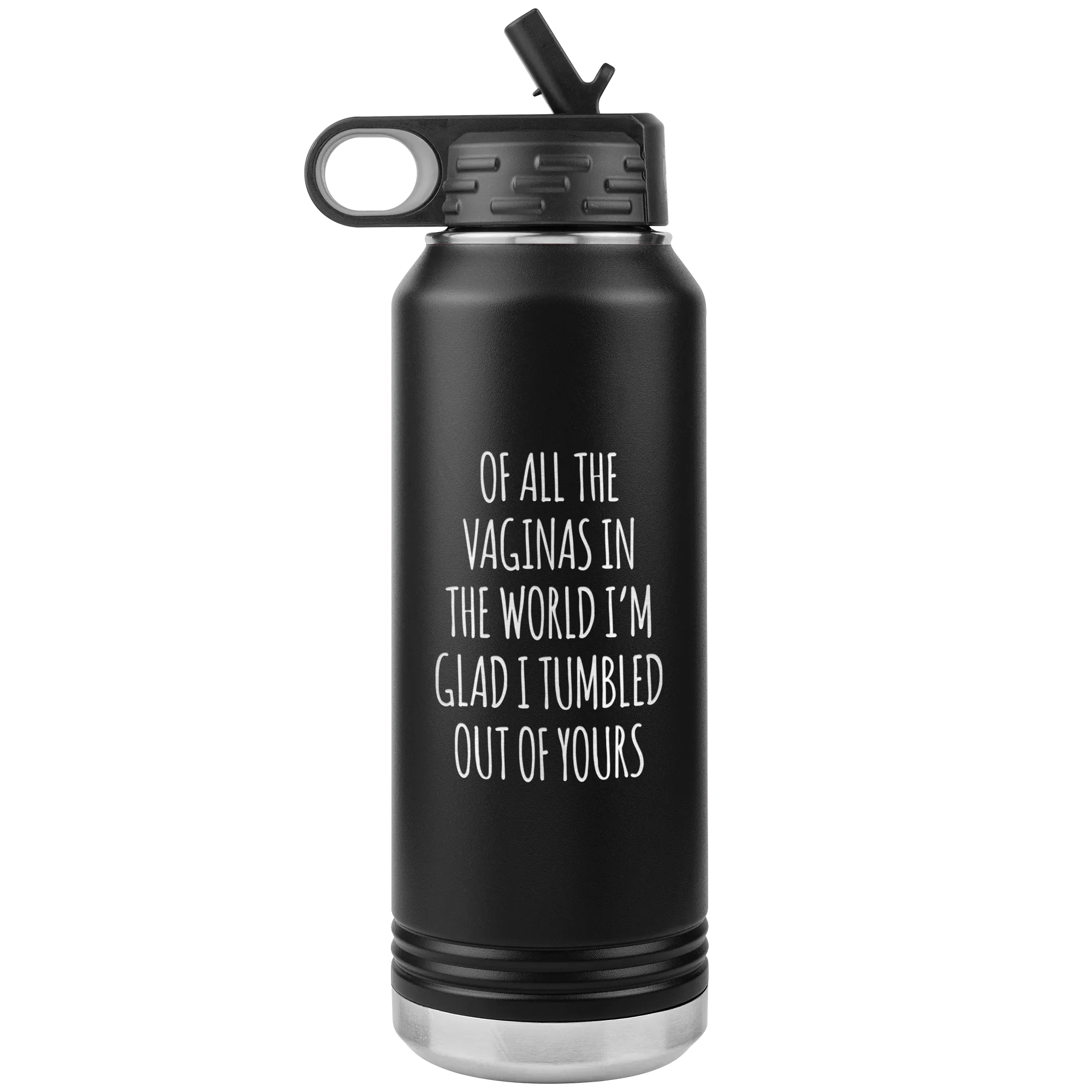 Of All the Vaginas in the World I'm Glad I Tumbled Out of Yours Insulated 32oz BPA Free
