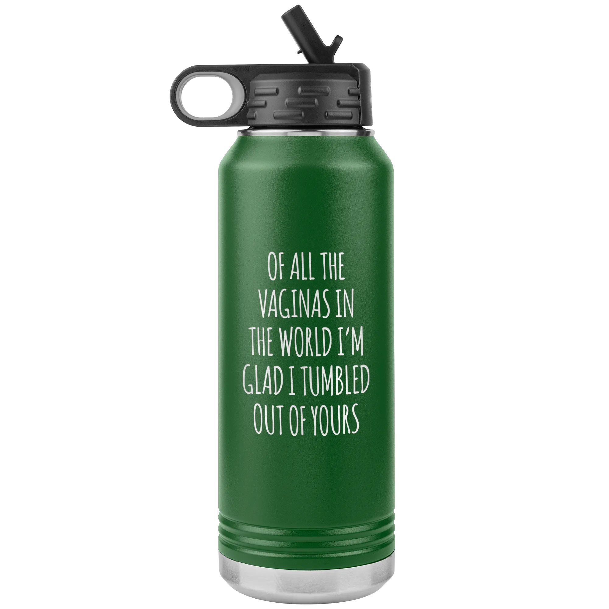Of All the Vaginas in the World I'm Glad I Tumbled Out of Yours Insulated 32oz BPA Free