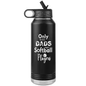 Softball Dad Water Bottle Only the Best Dads Raise Softball Players Insulated Tumbler 32oz BPA Free