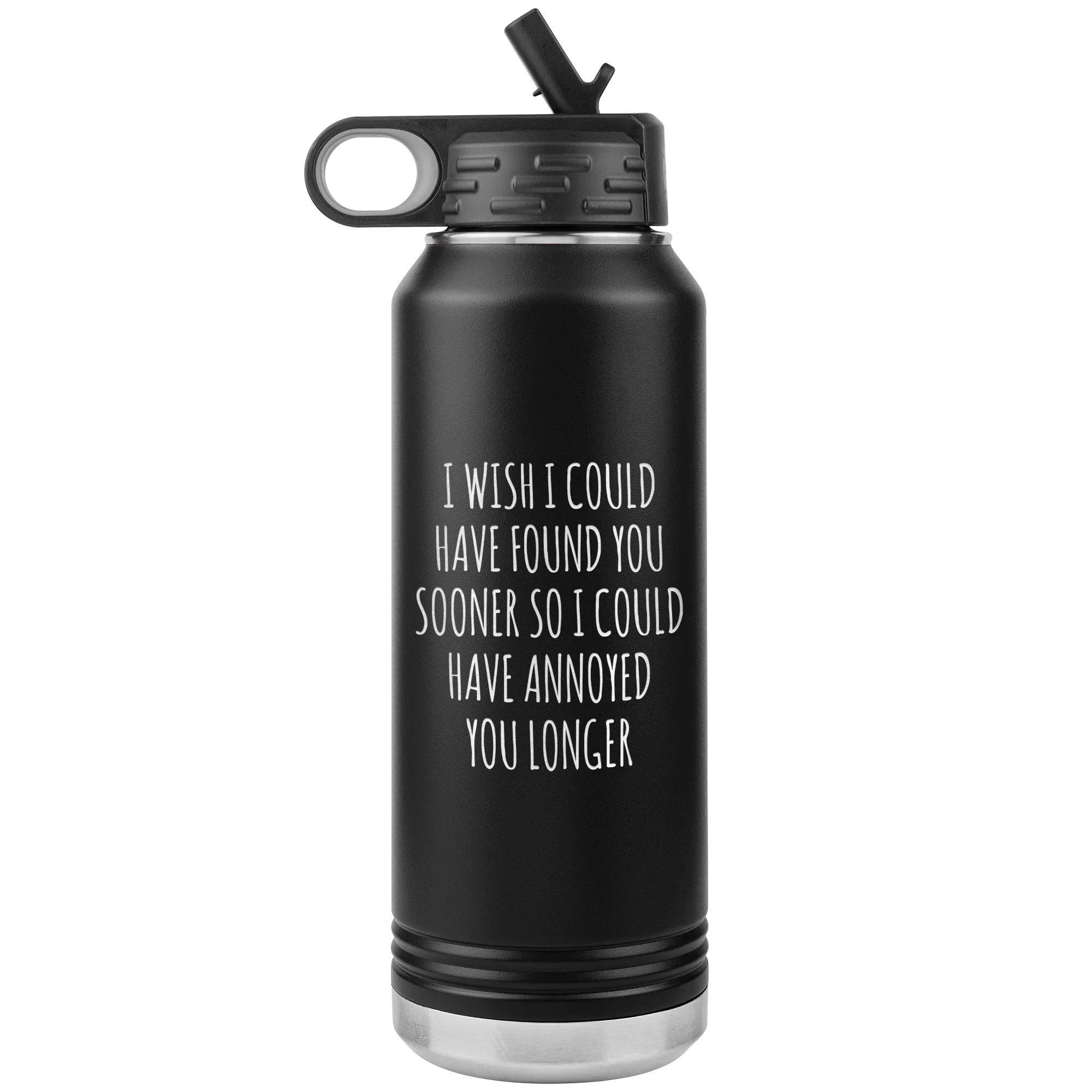Valentine's Day Relationship Gift I Wish I Could Have Found You Sooner So I Could Annoy You Longer Insulated Water Bottle 32oz BPA Free
